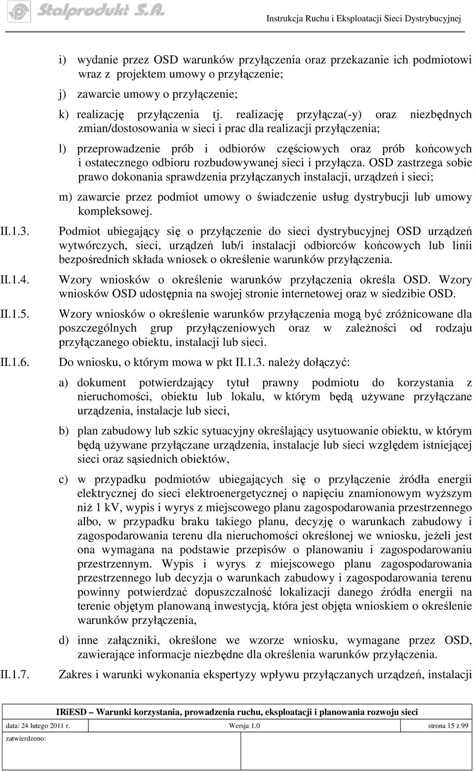 realizację przyłącza(-y) oraz niezbędnych zmian/dostosowania w sieci i prac dla realizacji przyłączenia; l) przeprowadzenie prób i odbiorów częściowych oraz prób końcowych i ostatecznego odbioru