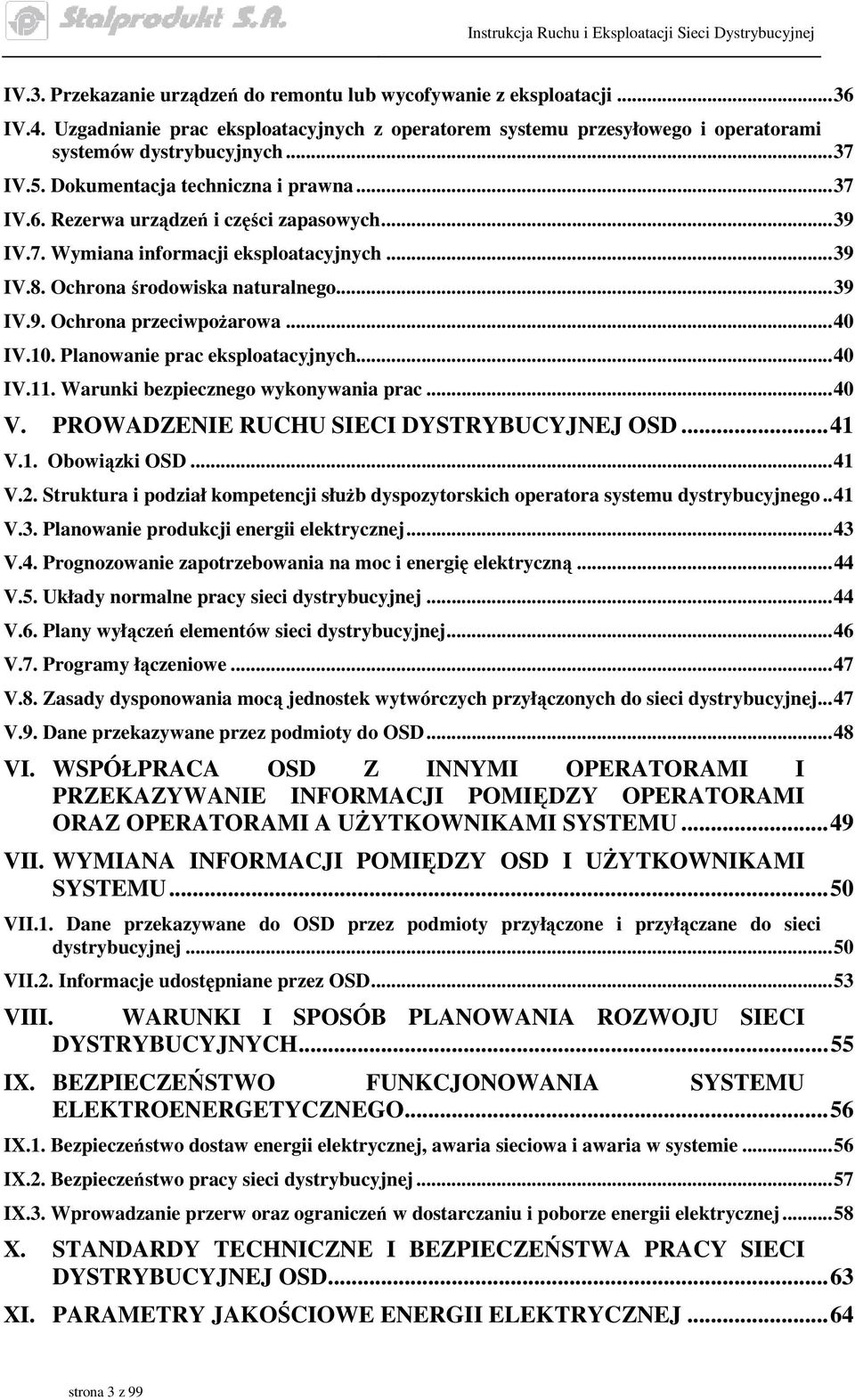 ..40 IV.10. Planowanie prac eksploatacyjnych...40 IV.11. Warunki bezpiecznego wykonywania prac...40 V. PROWADZENIE RUCHU SIECI DYSTRYBUCYJNEJ OSD...41 V.1. Obowiązki OSD...41 V.2.