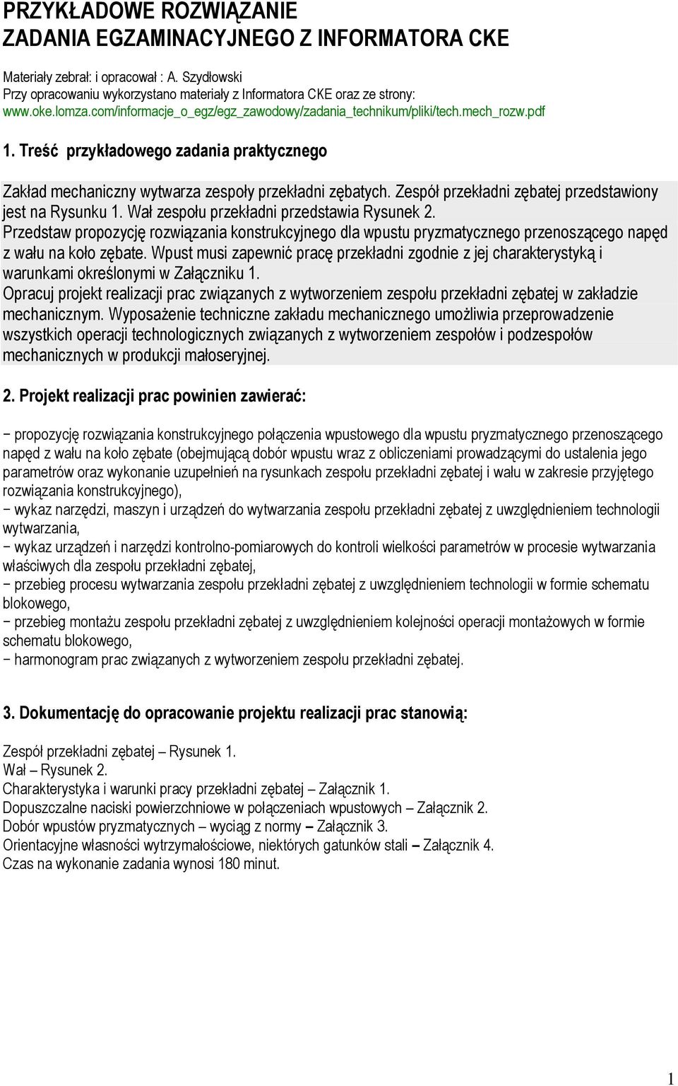 Zespół przekładni zębatej przedstawiony jest na Rysunku 1. Wał zespołu przekładni przedstawia Rysunek 2.