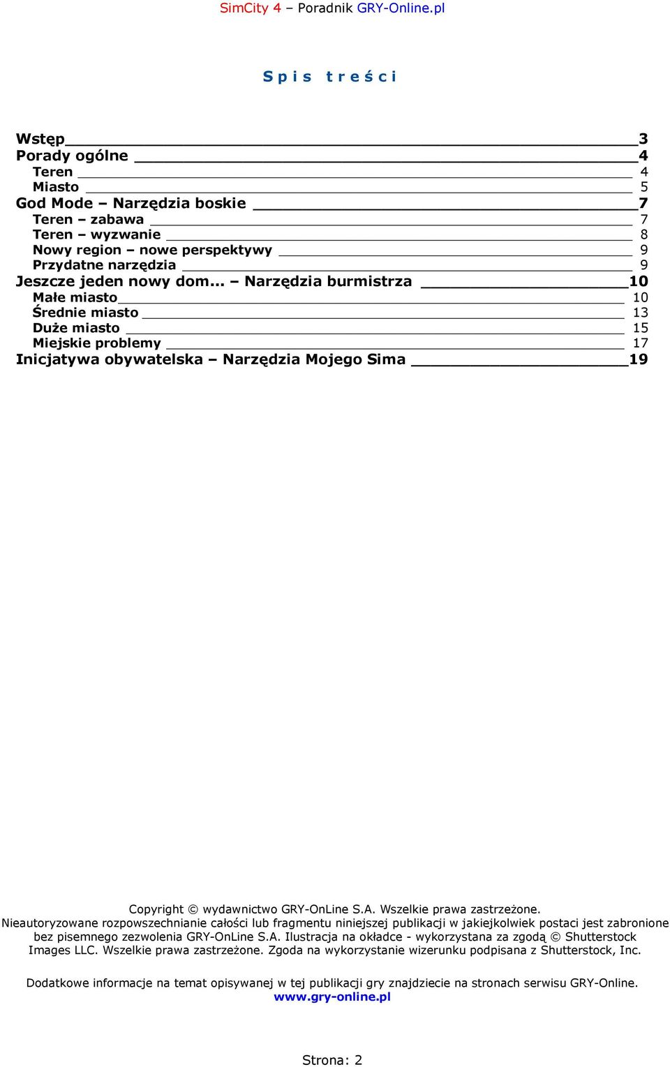 Wszelkie prawa zastrzeżone. Nieautoryzowane rozpowszechnianie całości lub fragmentu niniejszej publikacji w jakiejkolwiek postaci jest zabronione bez pisemnego zezwolenia GRY-OnLine S.A.