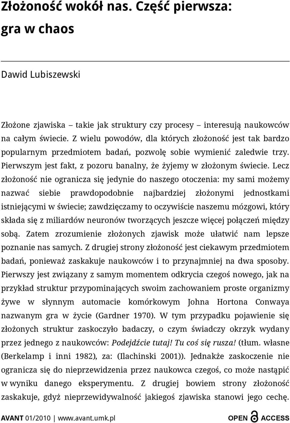 Lecz złożoność nie ogranicza się jedynie do naszego otoczenia: my sami możemy nazwać siebie prawdopodobnie najbardziej złożonymi jednostkami istniejącymi w świecie; zawdzięczamy to oczywiście naszemu