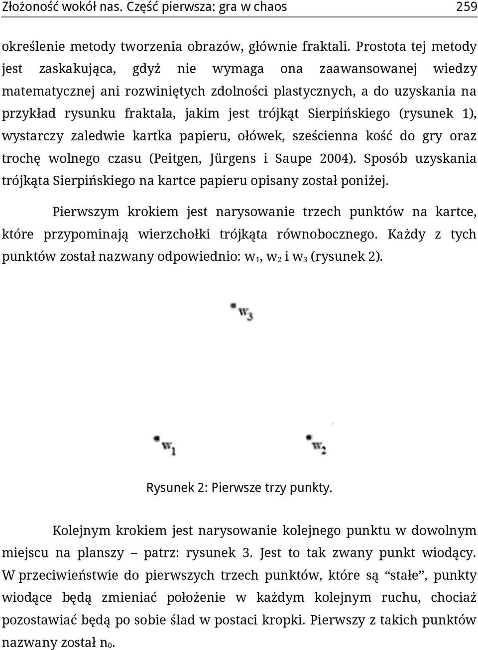 Sierpińskiego (rysunek 1), wystarczy zaledwie kartka papieru, ołówek, sześcienna kość do gry oraz trochę wolnego czasu (Peitgen, Jürgens i Saupe 2004).