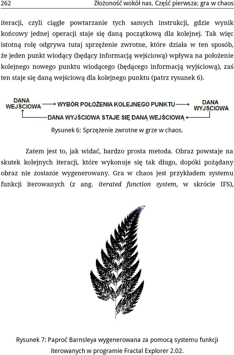 informacją wyjściową), zaś ten staje się daną wejściową dla kolejnego punktu (patrz rysunek 6). Rysunek 6: Sprzężenie zwrotne w grze w chaos. Zatem jest to, jak widać, bardzo prosta metoda.