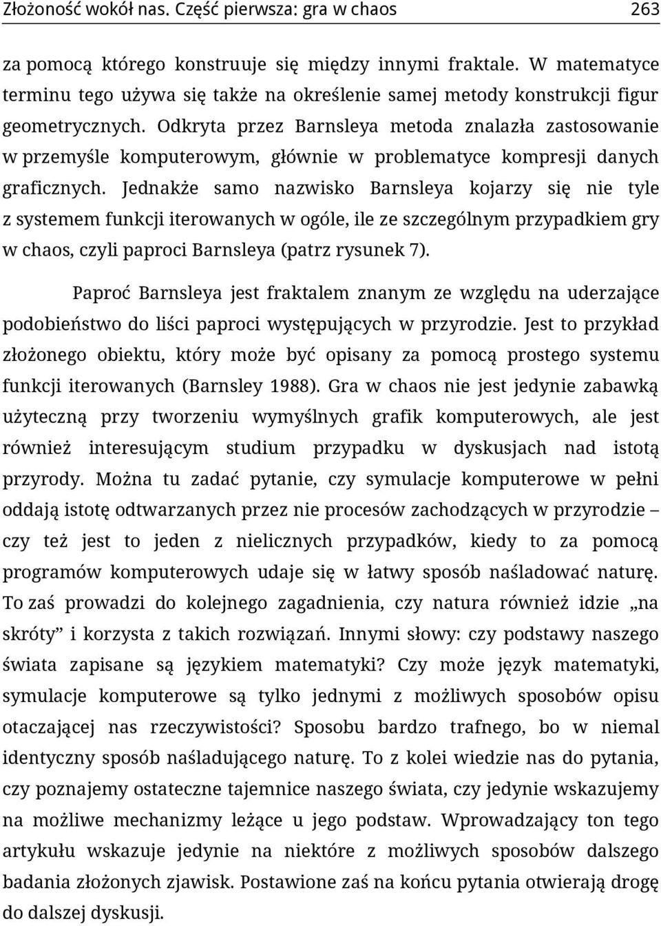 Odkryta przez Barnsleya metoda znalazła zastosowanie w przemyśle komputerowym, głównie w problematyce kompresji danych graficznych.