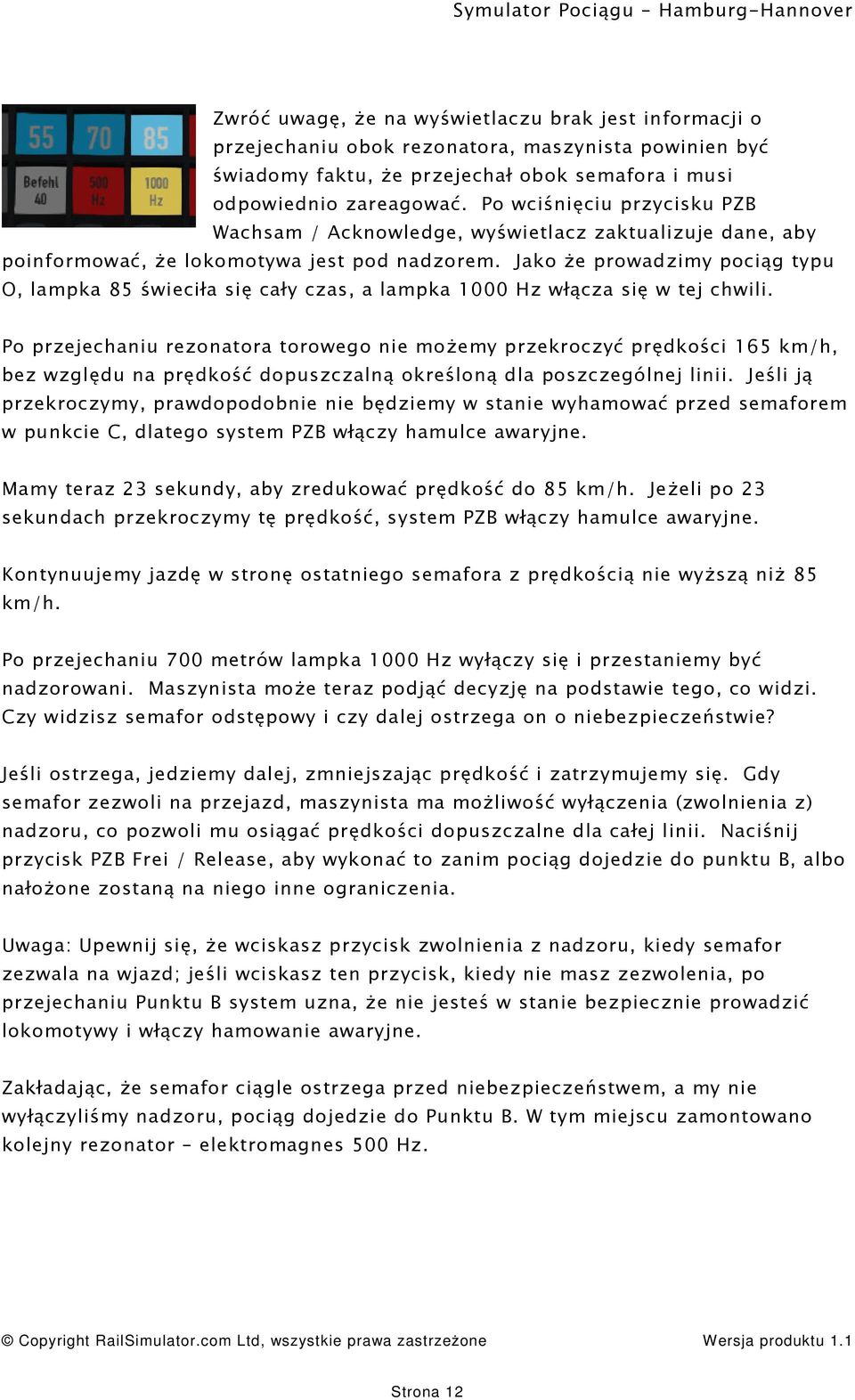 Jako że prowadzimy pociąg typu O, lampka 85 świeciła się cały czas, a lampka 1000 Hz włącza się w tej chwili.