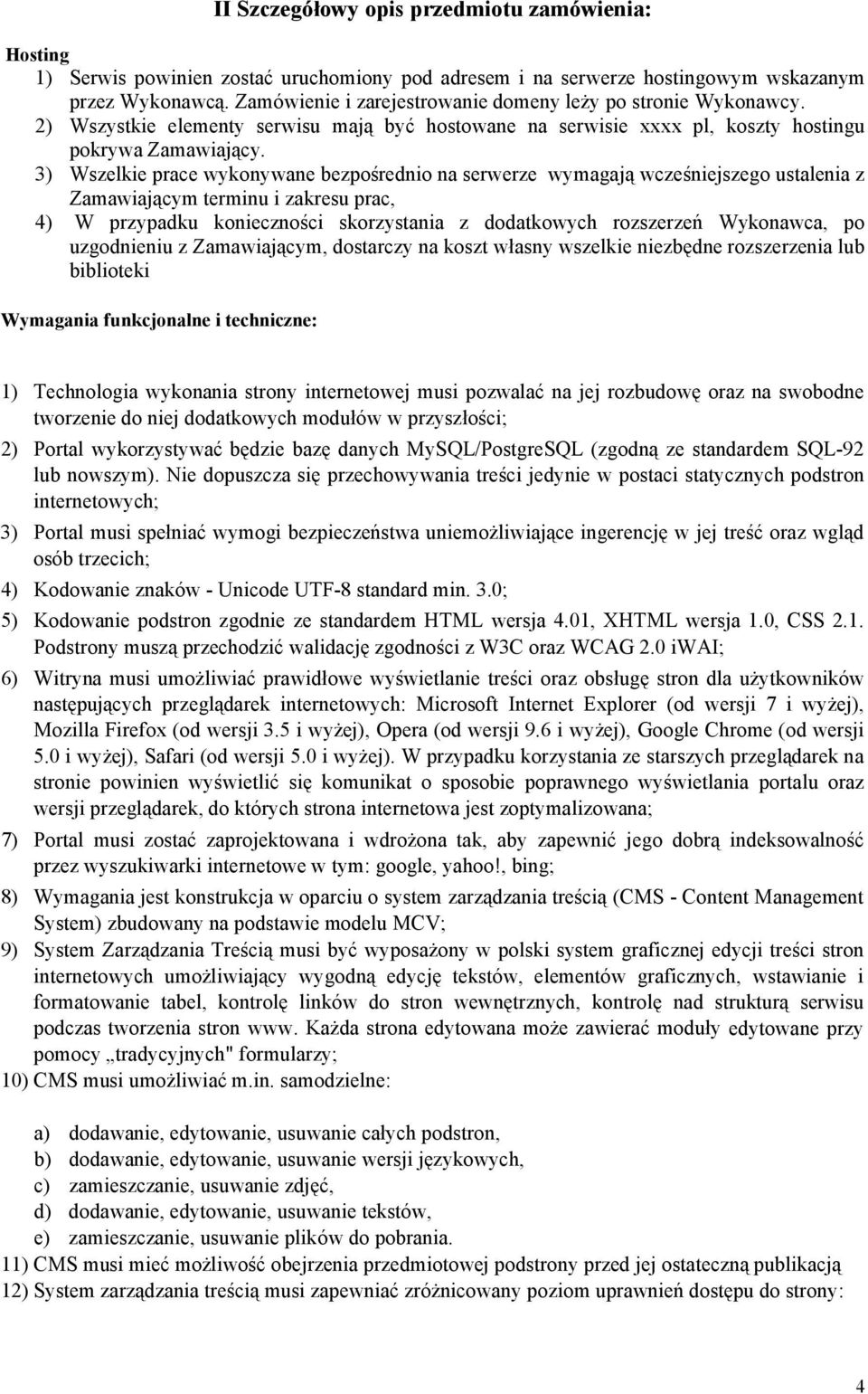 3) Wszelkie prace wykonywane bezpośrednio na serwerze wymagają wcześniejszego ustalenia z Zamawiającym terminu i zakresu prac, 4) W przypadku konieczności skorzystania z dodatkowych rozszerzeń