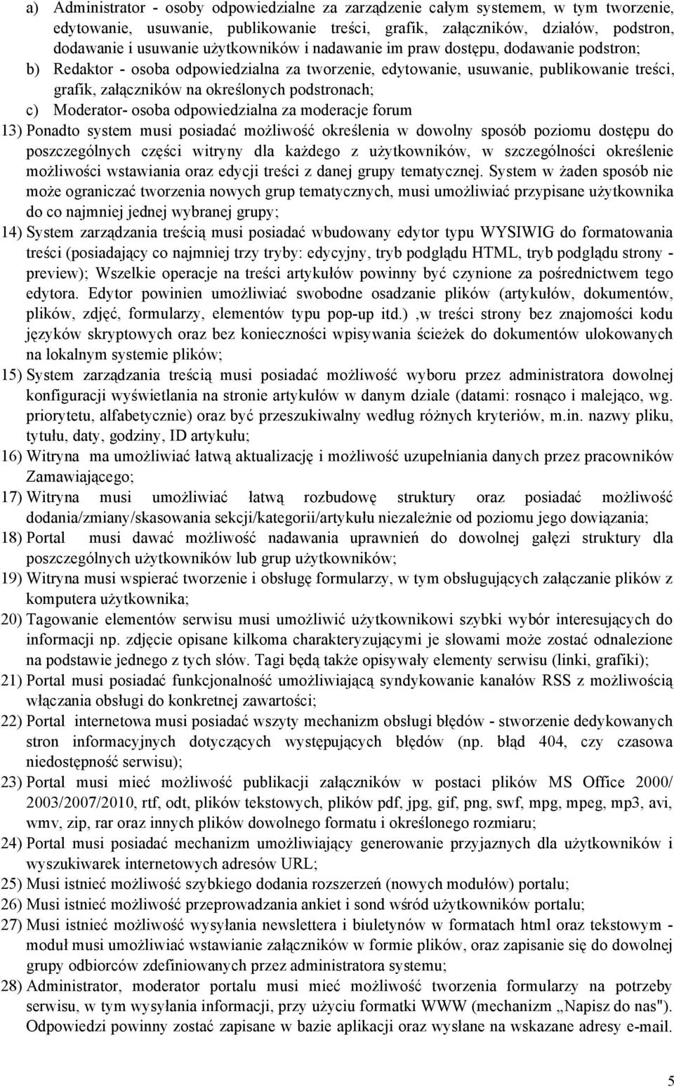 podstronach; c) Moderator- osoba odpowiedzialna za moderacje forum 13) Ponadto system musi posiadać możliwość określenia w dowolny sposób poziomu dostępu do poszczególnych części witryny dla każdego