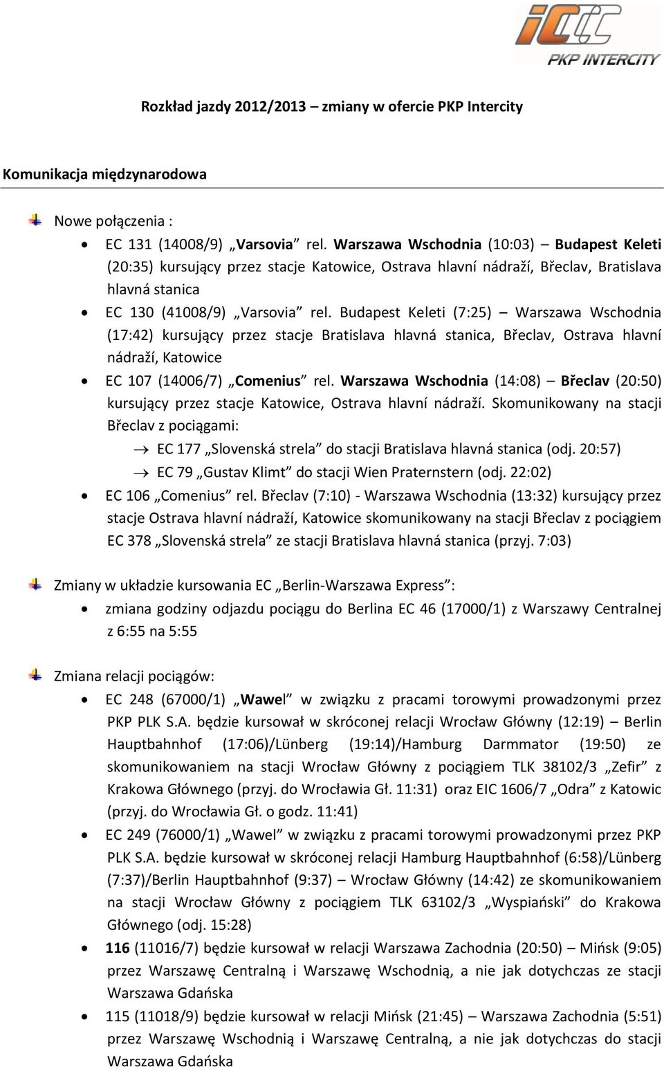 Budapest Keleti (7:25) Warszawa Wschodnia (17:42) kursujący przez stacje Bratislava hlavná stanica, Břeclav, Ostrava hlavní nádraží, Katowice EC 107 (14006/7) Comenius rel.