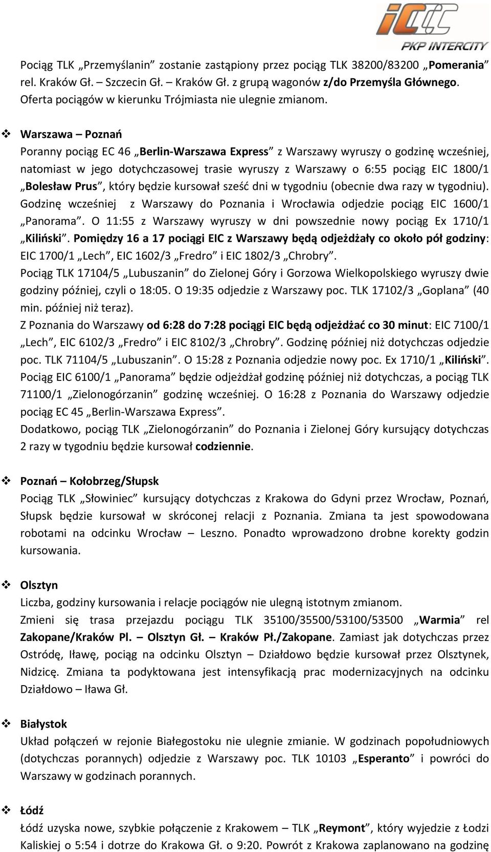 Warszawa Poznań Poranny pociąg EC 46 Berlin-Warszawa Express z Warszawy wyruszy o godzinę wcześniej, natomiast w jego dotychczasowej trasie wyruszy z Warszawy o 6:55 pociąg EIC 1800/1 Bolesław Prus,