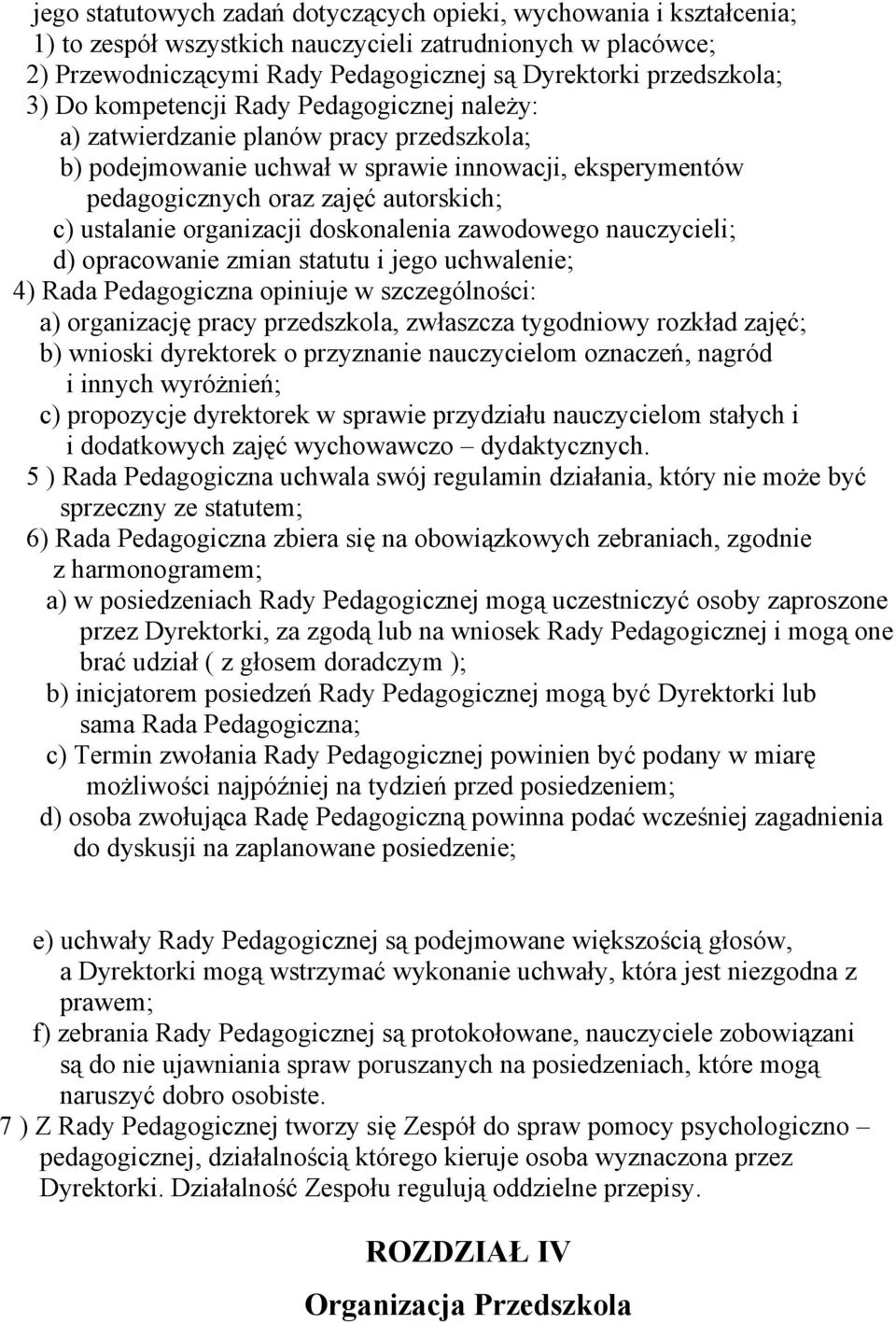 organizacji doskonalenia zawodowego nauczycieli; d) opracowanie zmian statutu i jego uchwalenie; 4) Rada Pedagogiczna opiniuje w szczególności: a) organizację pracy przedszkola, zwłaszcza tygodniowy