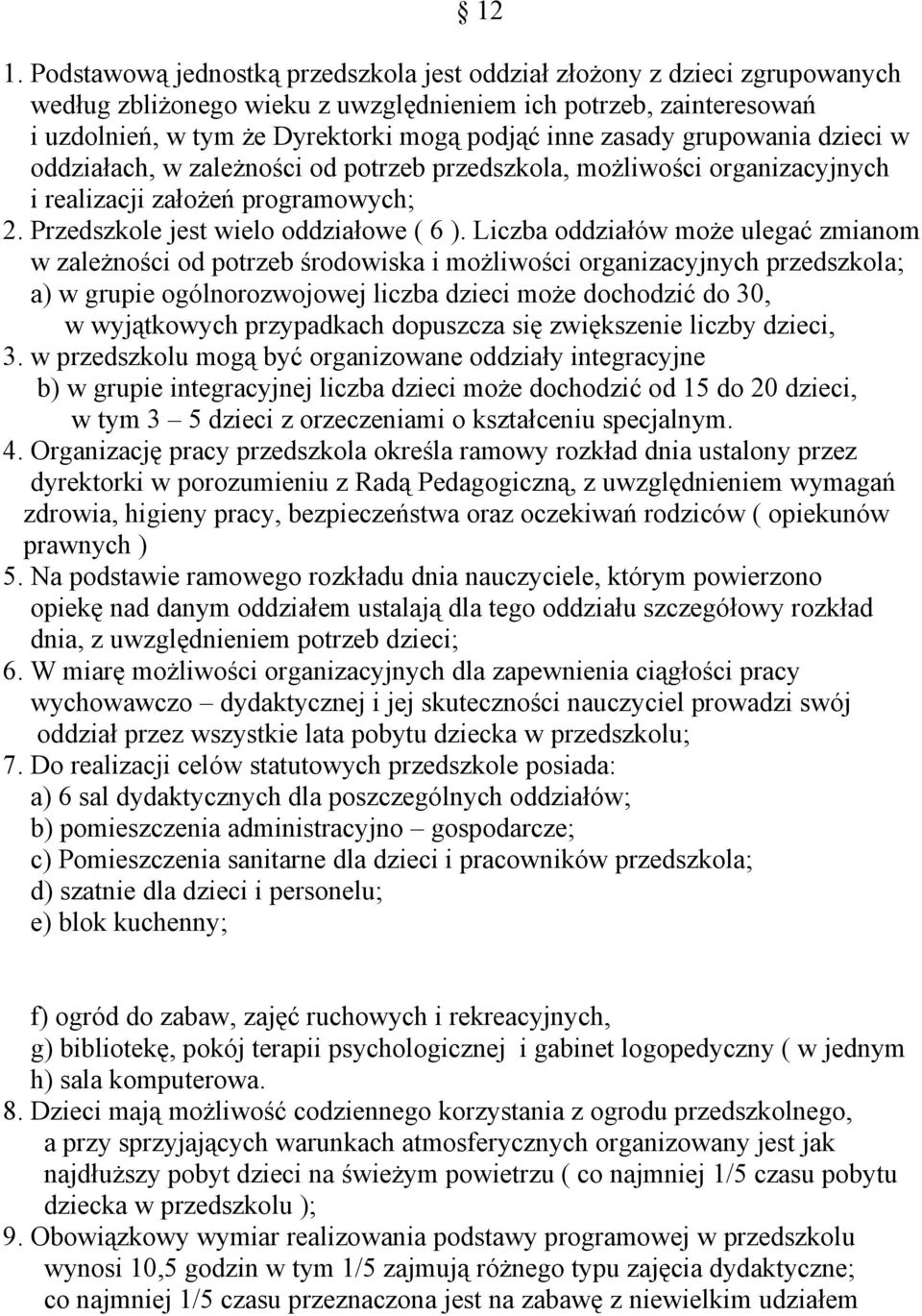 Liczba oddziałów może ulegać zmianom w zależności od potrzeb środowiska i możliwości organizacyjnych przedszkola; a) w grupie ogólnorozwojowej liczba dzieci może dochodzić do 30, w wyjątkowych