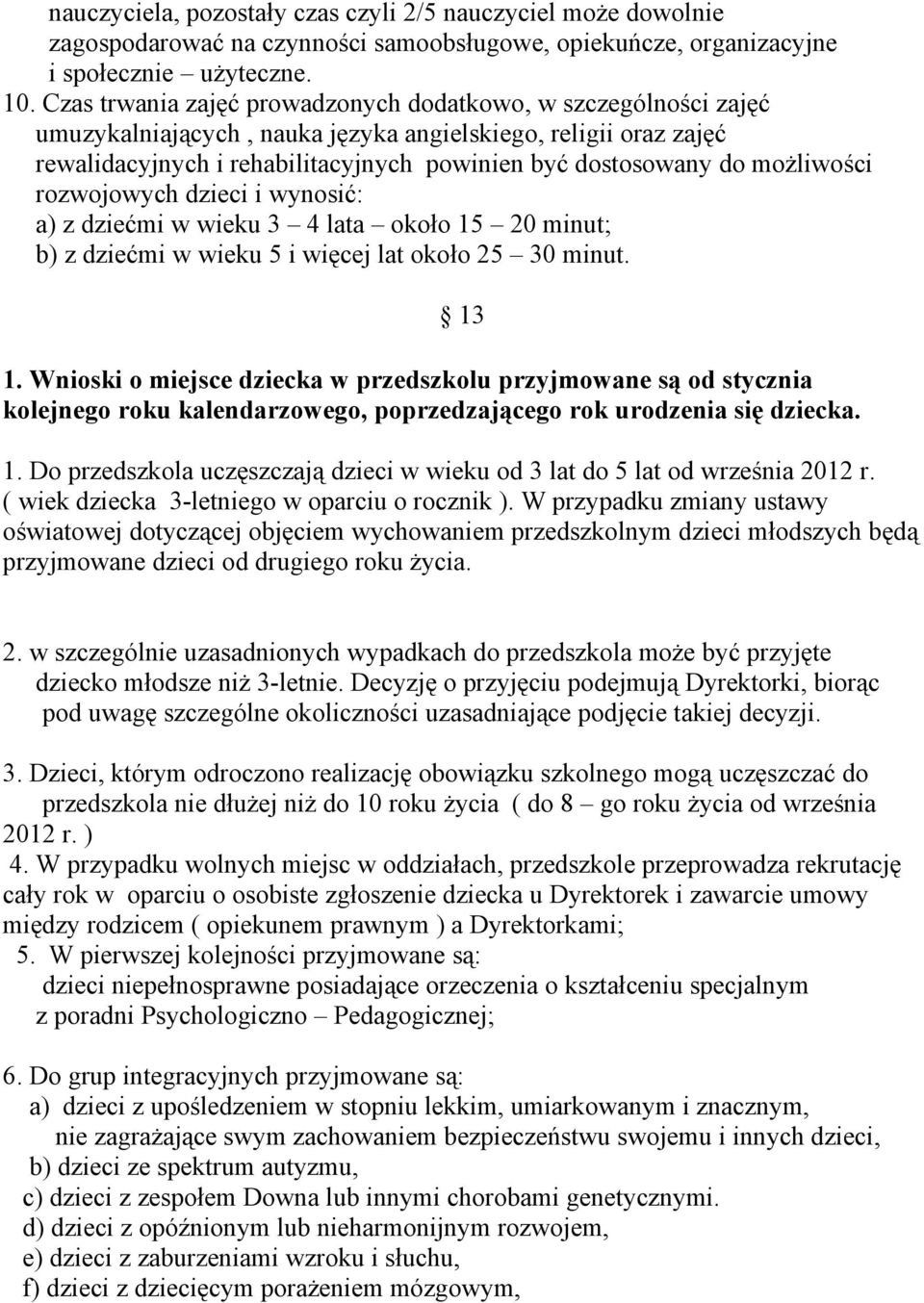 możliwości rozwojowych dzieci i wynosić: a) z dziećmi w wieku 3 4 lata około 15 20 minut; b) z dziećmi w wieku 5 i więcej lat około 25 30 minut. 13 1.