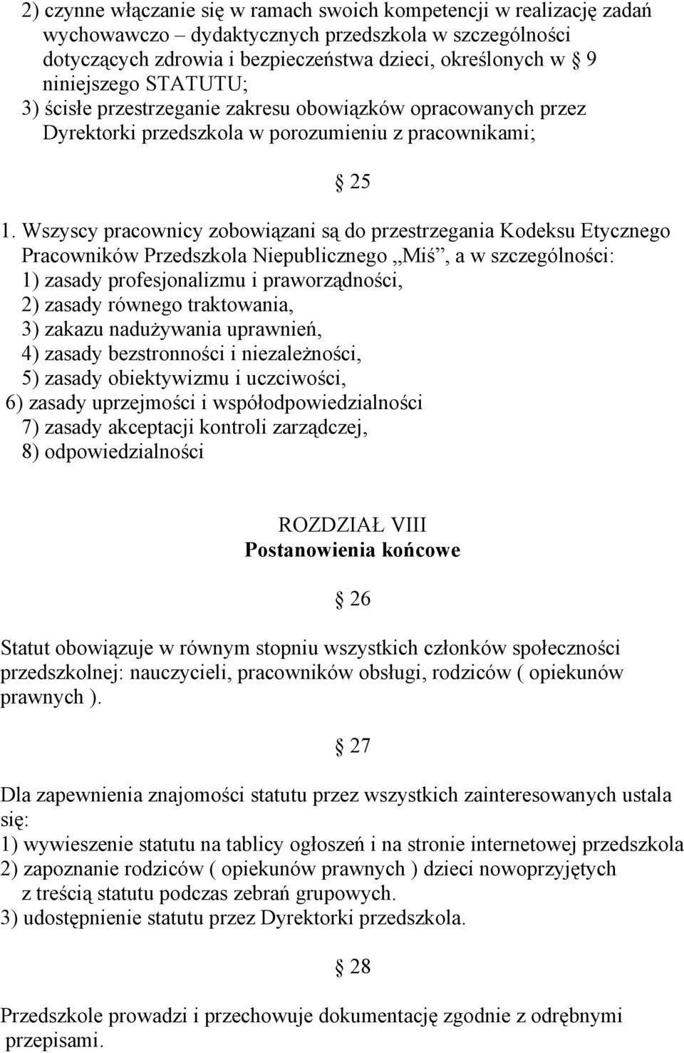 Wszyscy pracownicy zobowiązani są do przestrzegania Kodeksu Etycznego Pracowników Przedszkola Niepublicznego Miś, a w szczególności: 1) zasady profesjonalizmu i praworządności, 2) zasady równego