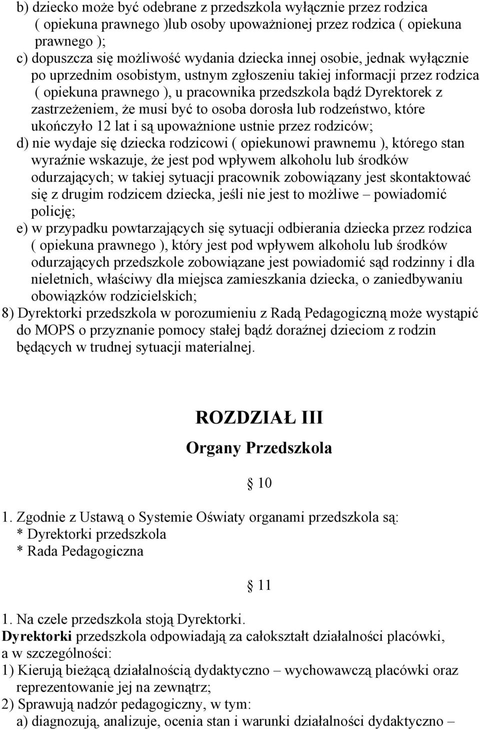 osoba dorosła lub rodzeństwo, które ukończyło 12 lat i są upoważnione ustnie przez rodziców; d) nie wydaje się dziecka rodzicowi ( opiekunowi prawnemu ), którego stan wyraźnie wskazuje, że jest pod