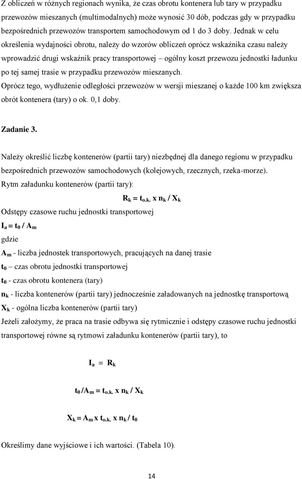 Jednak w celu określenia wydajności obrotu, należy do wzorów obliczeń oprócz wskaźnika czasu należy wprowadzić drugi wskaźnik pracy transportowej ogólny koszt przewozu jednostki ładunku po tej samej