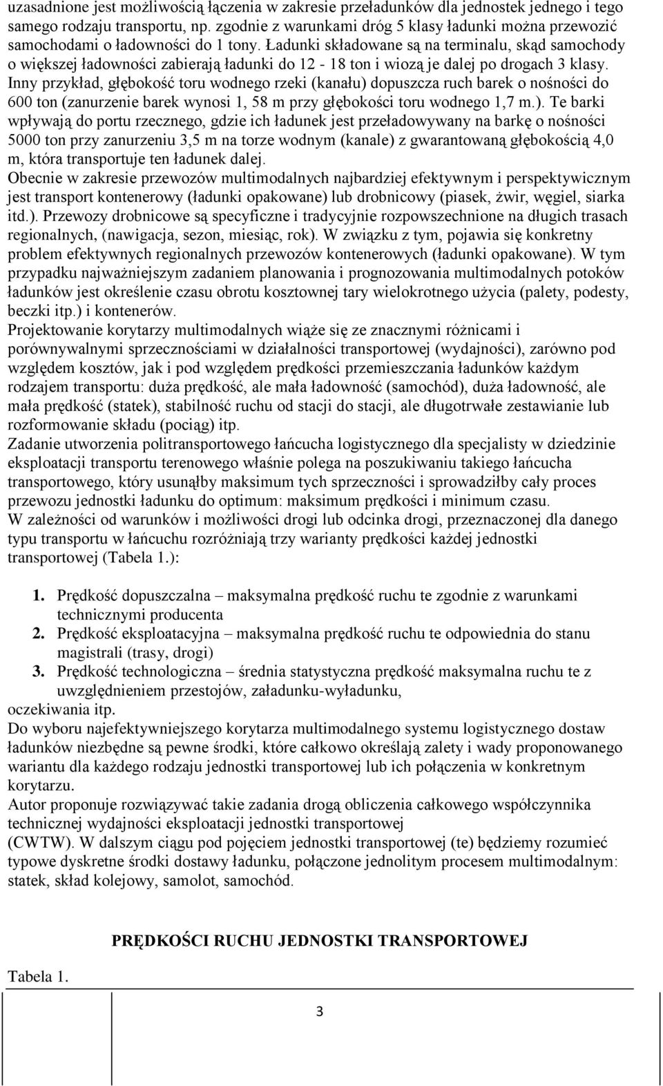 Ładunki składowane są na terminalu, skąd samochody o większej ładowności zabierają ładunki do 12-18 ton i wiozą je dalej po drogach 3 klasy.