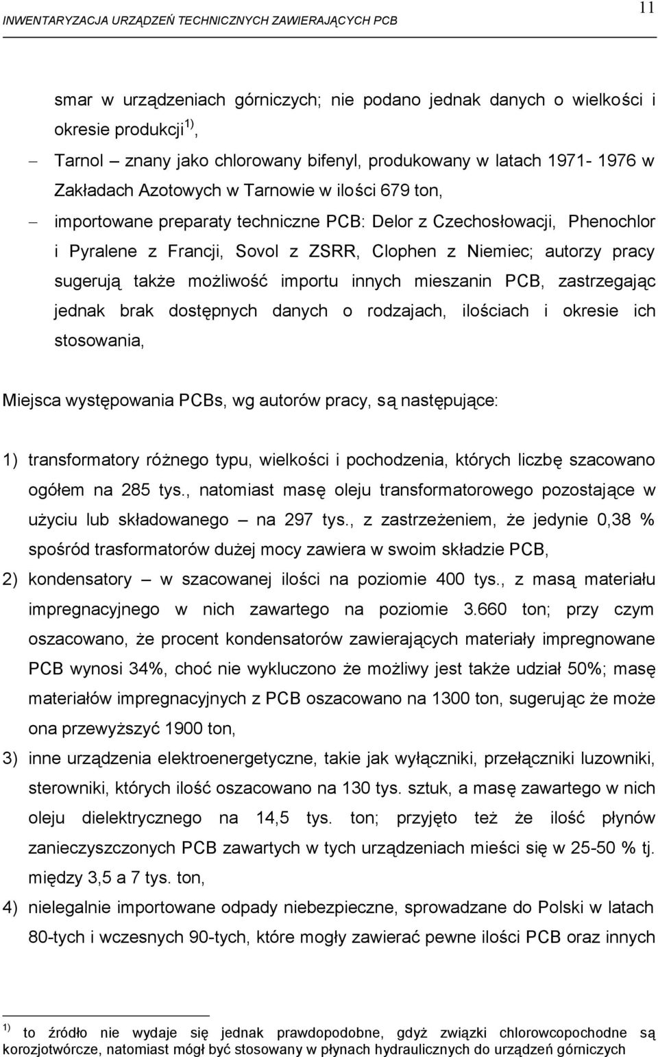 mieszanin PCB, zastrzegając jednak brak dostępnych danych o rodzajach, ilościach i okresie ich stosowania, Miejsca występowania PCBs, wg autorów pracy, są następujące: 1) transformatory różnego typu,