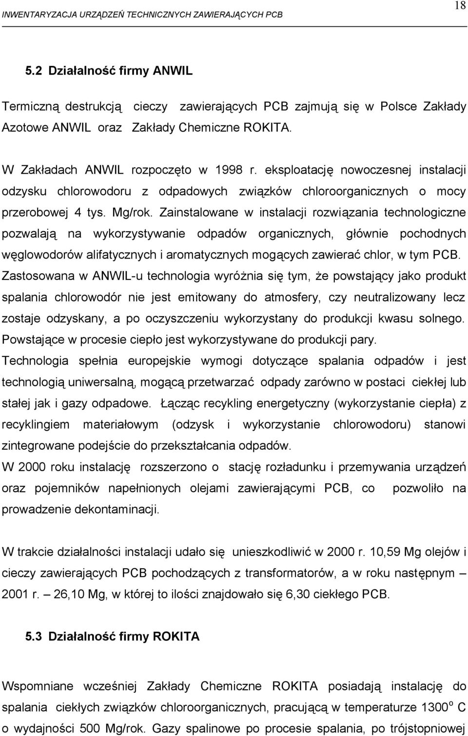 Zainstalowane w instalacji rozwiązania technologiczne pozwalają na wykorzystywanie odpadów organicznych, głównie pochodnych węglowodorów alifatycznych i aromatycznych mogących zawierać chlor, w tym