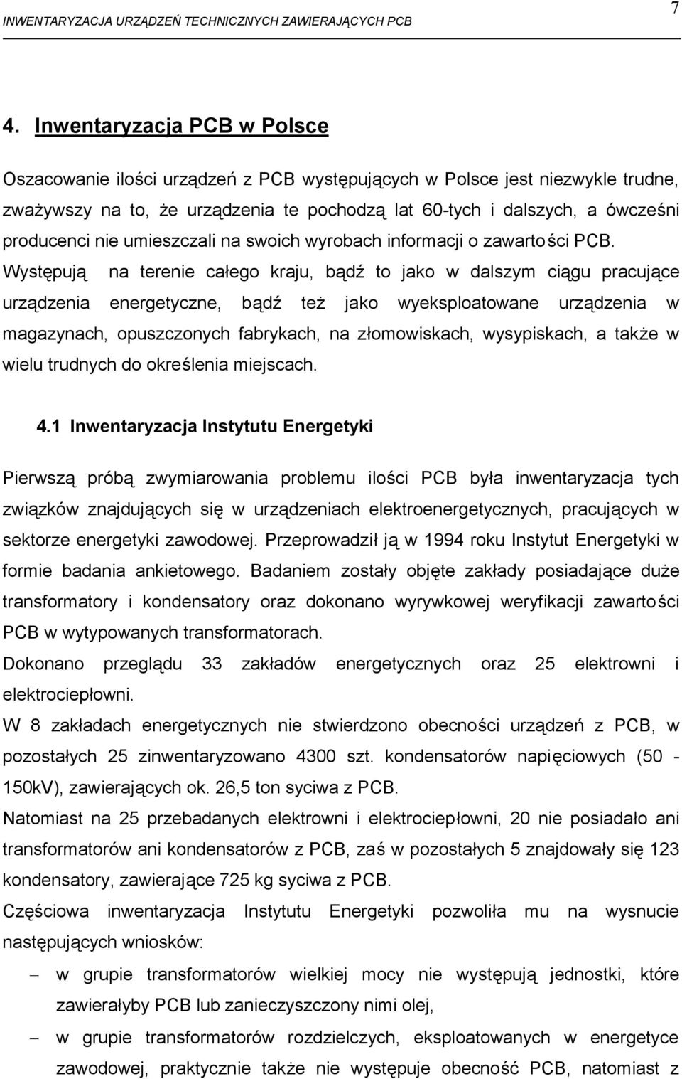 Występują na terenie całego kraju, bądź to jako w dalszym ciągu pracujące urządzenia energetyczne, bądź też jako wyeksploatowane urządzenia w magazynach, opuszczonych fabrykach, na złomowiskach,