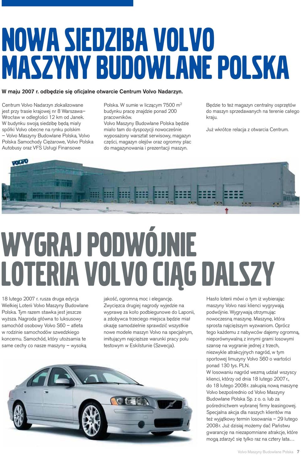 W budynku swoją siedzibę będą miały spółki Volvo obecne na rynku polskim Volvo Maszyny Budowlane Polska, Volvo Polska Samochody Ciężarowe, Volvo Polska Autobusy oraz VFS Usługi Finansowe Polska.