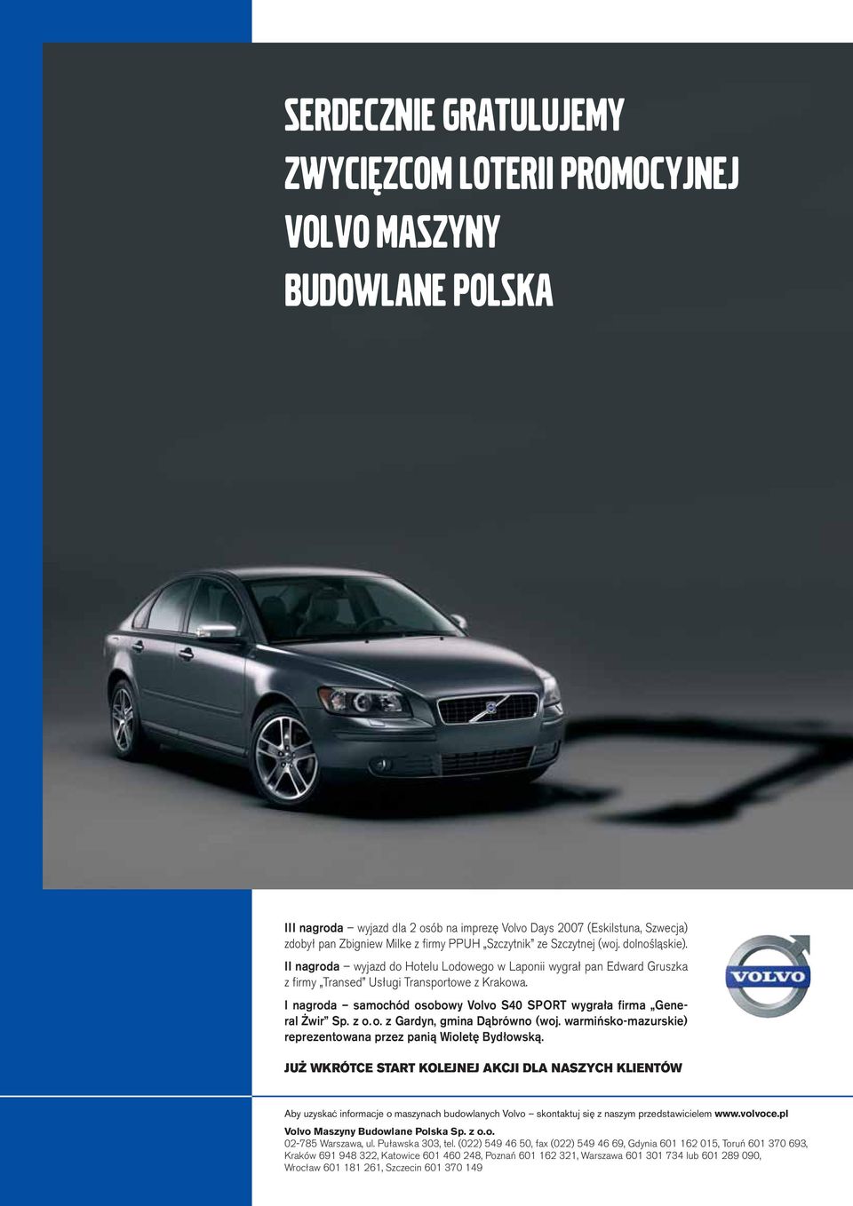 I nagroda samochód osobowy Volvo S40 SPORT wygrała firma General Żwir Sp. z o. o. z Gardyn, gmina Dąbrówno (woj. warmińsko-mazurskie) reprezentowana przez panią Wioletę Bydłowską.