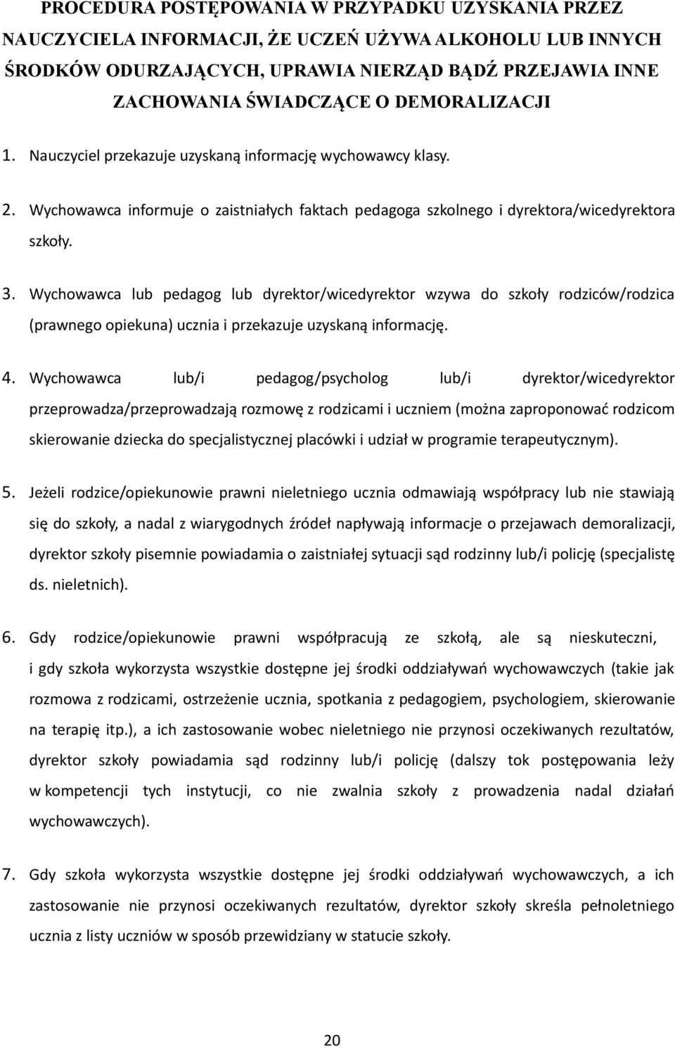 Wychowawca lub pedagog lub dyrektor/wicedyrektor wzywa do szkoły rodziców/rodzica (prawnego opiekuna) ucznia i przekazuje uzyskaną informację. 4.