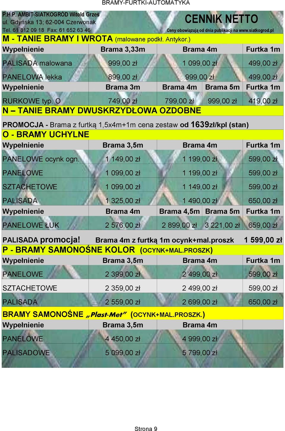 typ. O 749,00 zł 799,00 zł 999,00 zł 419,00 zł N TANIE BRAMY DWUSKRZYDŁOWA OZDOBNE PROMOCJA - Brama z furtką 1,5x4m+1m cena zestaw od 1639zł/kpl (stan) O - BRAMY UCHYLNE Wypełnienie Brama 3,5m Brama