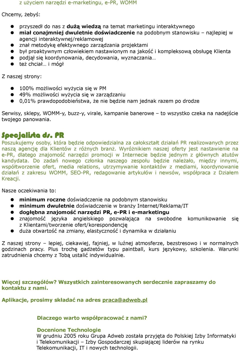 decydowania, wyznaczania też chciał i mógł Z naszej strony: 100% możliwości wyżycia się w PM 49% możliwości wyżycia się w zarządzaniu 0,01% prawdopodobieństwa, że nie będzie nam jednak razem po