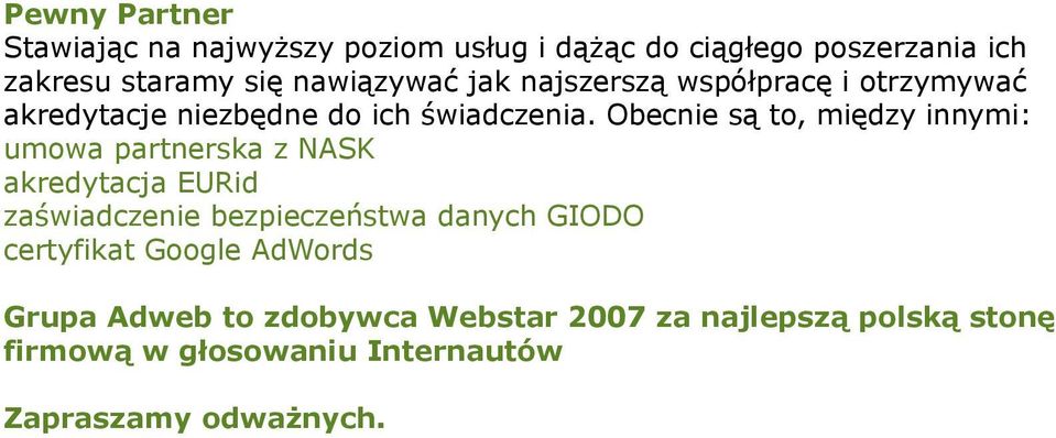 Obecnie są to, między innymi: umowa partnerska z NASK akredytacja EURid zaświadczenie bezpieczeństwa danych GIODO