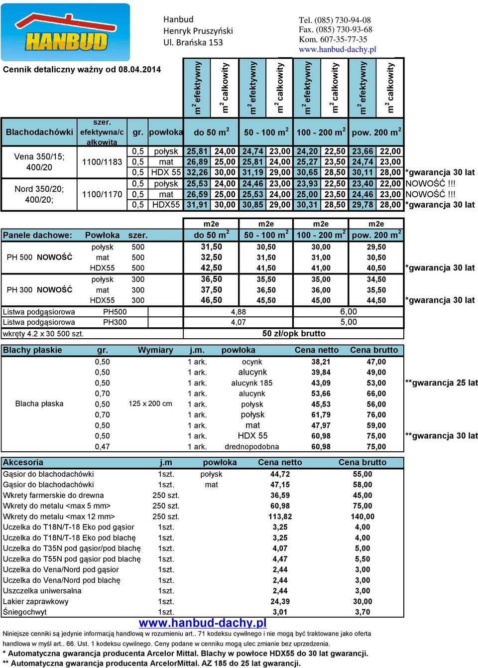 200 m 2 0,5 połysk 25,81 24,00 24,74 23,00 24,20 22,50 23,66 22,00 0,5 mat 26,89 25,00 25,81 24,00 25,27 23,50 24,74 23,00 0,5 HDX 55 32,26 30,00 31,19 29,00 30,65 28,50 30,11 28,00 *gwarancja 30 lat