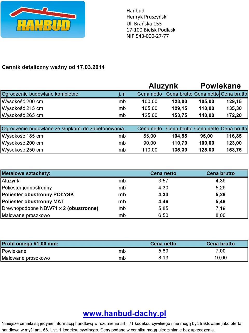 cm 85,00 104,55 95,00 116,85 90,00 110,70 100,00 123,00 110,00 135,30 125,00 153,75 Metalowe sztachety: Aluzynk Poliester jednostronny Poliester obustronny POŁYSK Poliester obustronny MAT