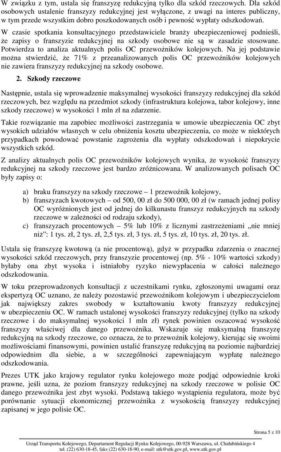 W czasie spotkania konsultacyjnego przedstawiciele branży ubezpieczeniowej podnieśli, że zapisy o franszyzie redukcyjnej na szkody osobowe nie są w zasadzie stosowane.