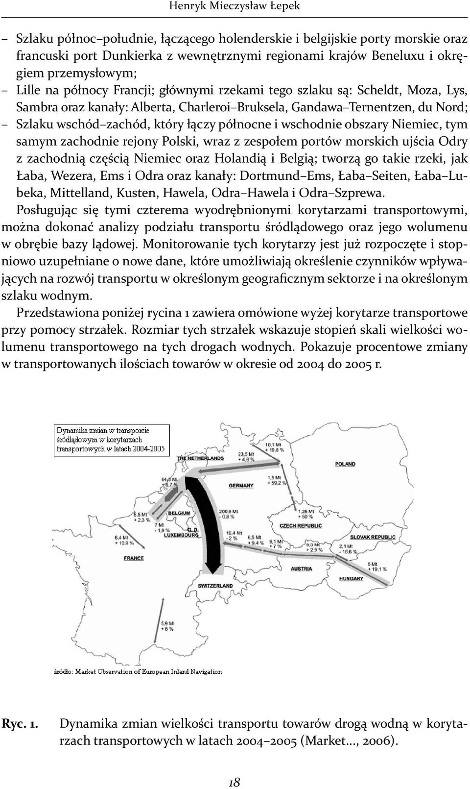 wschodnie obszary Niemiec, tym sa mym zachodnie rejony Polski, wraz z zespołem portów morskich ujścia Odry z zachodnią częścią Niemiec oraz Holandią i Belgią; tworzą go takie rzeki, jak Łaba, Wezera,