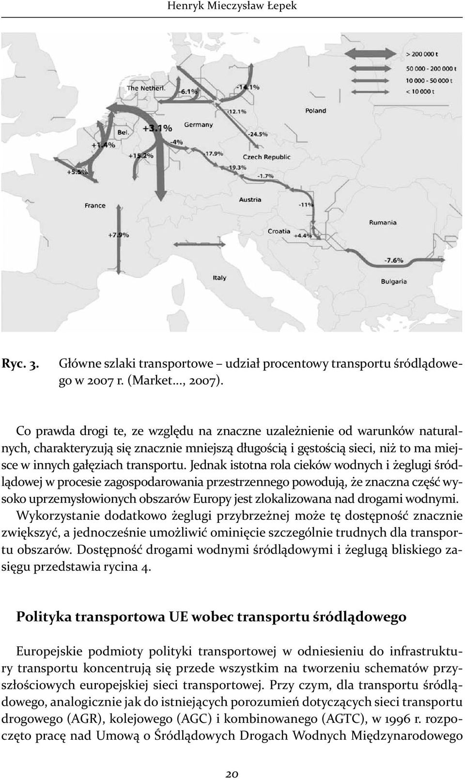 Jednak istotna rola cieków wodnych i żeglugi śródlądowej w procesie zagospodarowania przestrzennego powodują, że znaczna część wysoko uprzemysłowionych obszarów Europy jest zlokalizowana nad drogami