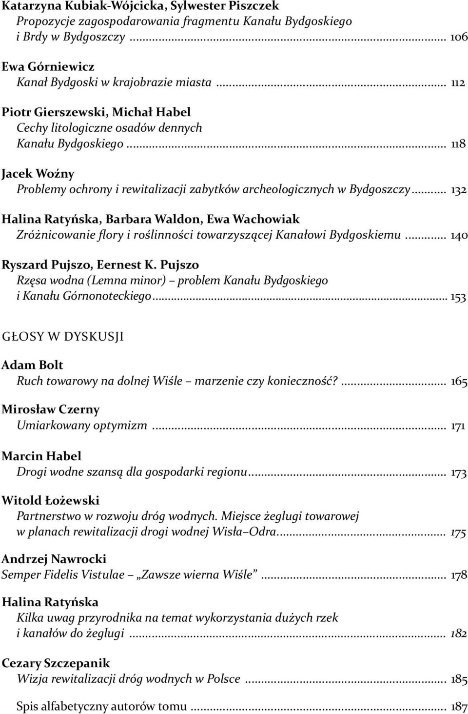 .. 132 Halina Ratyńska, Barbara Waldon, Ewa Wachowiak Zróżnicowanie flory i roślinności towarzyszącej Kanałowi Bydgoskiemu... 140 Ryszard Pujszo, Eernest K.