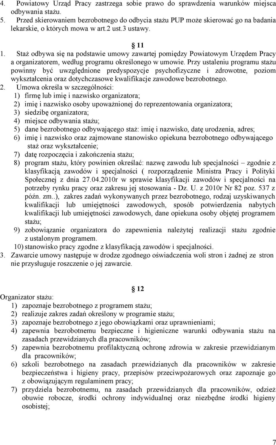 Staż odbywa się na podstawie umowy zawartej pomiędzy Powiatowym Urzędem Pracy a organizatorem, według programu określonego w umowie.