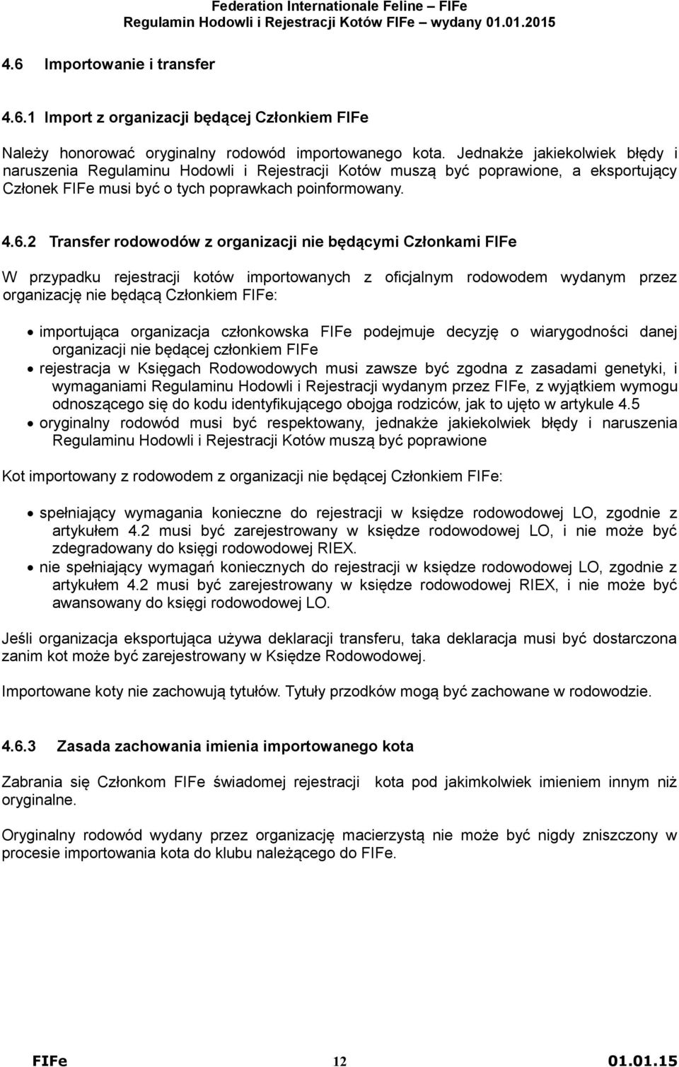 2 Transfer rodowodów z organizacji nie będącymi Członkami FIFe W przypadku rejestracji kotów importowanych z oficjalnym rodowodem wydanym przez organizację nie będącą Członkiem FIFe: importująca