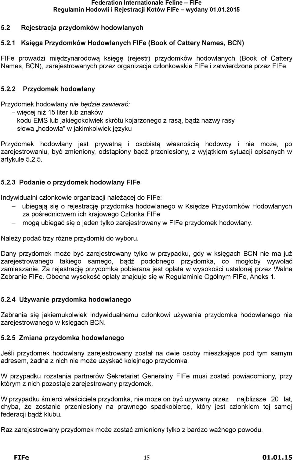 2 Przydomek hodowlany Przydomek hodowlany nie będzie zawierać: więcej niż 15 liter lub znaków kodu EMS lub jakiegokolwiek skrótu kojarzonego z rasą, bądź nazwy rasy słowa hodowla w jakimkolwiek