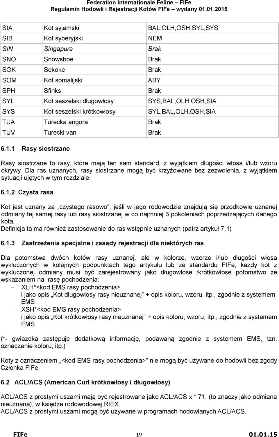 1 Rasy siostrzane Rasy siostrzane to rasy, które mają ten sam standard, z wyjątkiem długości włosa i/lub wzoru okrywy.