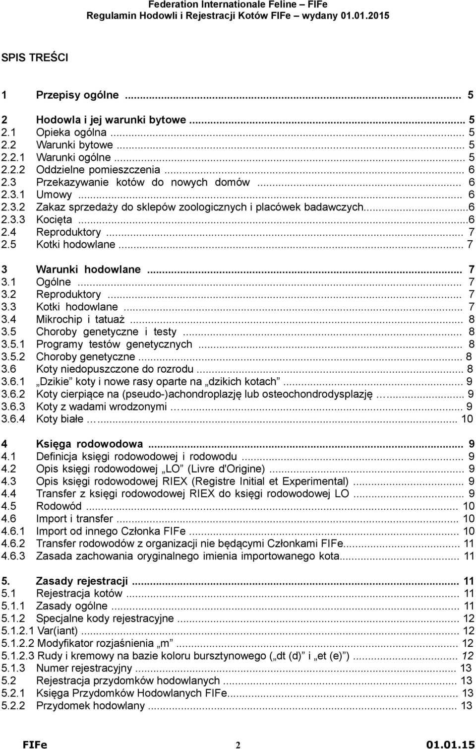 .. 7 3 Warunki hodowlane... 7 3.1 Ogólne... 7 3.2 Reproduktory... 7 3.3 Kotki hodowlane... 7 3.4 Mikrochip i tatuaż... 8 3.5 Choroby genetyczne i testy... 8 3.5.1 Programy testów genetycznych... 8 3.5.2 Choroby genetyczne.