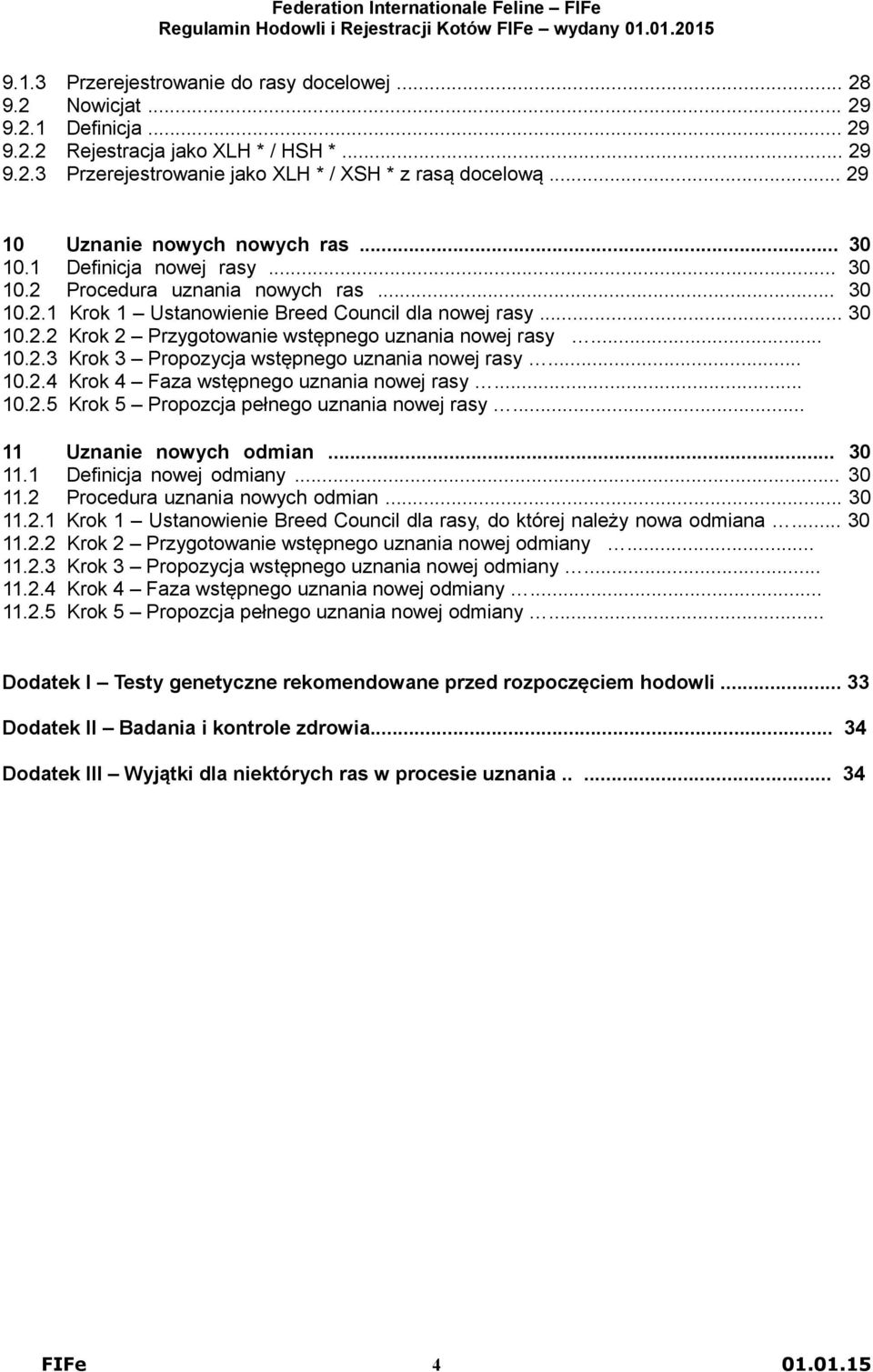 .. 10.2.3 Krok 3 Propozycja wstępnego uznania nowej rasy... 10.2.4 Krok 4 Faza wstępnego uznania nowej rasy... 10.2.5 Krok 5 Propozcja pełnego uznania nowej rasy... 11 Uznanie nowych odmian... 30 11.