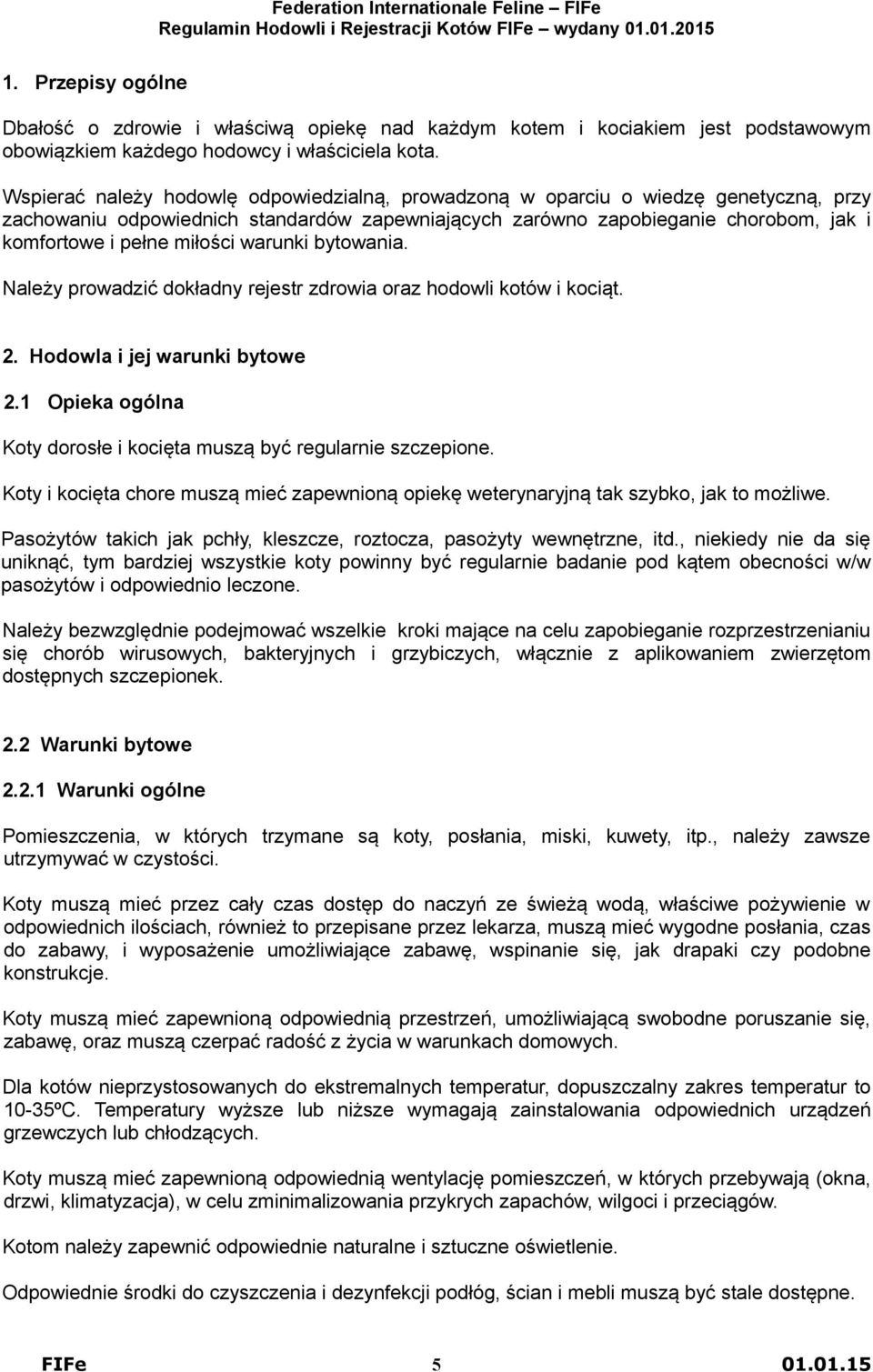 miłości warunki bytowania. Należy prowadzić dokładny rejestr zdrowia oraz hodowli kotów i kociąt. 2. Hodowla i jej warunki bytowe 2.