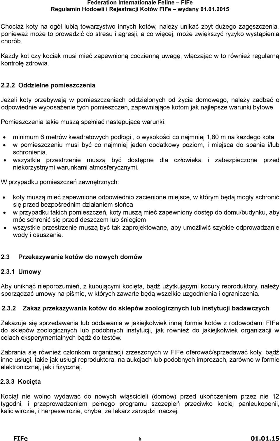 2.2 Oddzielne pomieszczenia Jeżeli koty przebywają w pomieszczeniach oddzielonych od życia domowego, należy zadbać o odpowiednie wyposażenie tych pomieszczeń, zapewniające kotom jak najlepsze warunki