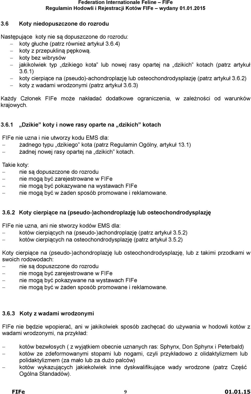 6.3) Każdy Członek FIFe może nakładać dodatkowe ograniczenia, w zależności od warunków krajowych. 3.6.1 Dzikie koty i nowe rasy oparte na dzikich kotach FIFe nie uzna i nie utworzy kodu EMS dla: żadnego typu dzikiego kota (patrz Regulamin Ogólny, artykuł 13.