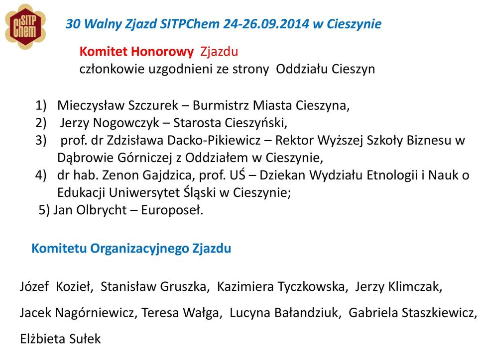 UŚ Dziekan Wydziału Etnologii i Nauk o Edukacji Uniwersytet Śląski w Cieszynie; 5) Jan Olbrycht Europoseł.