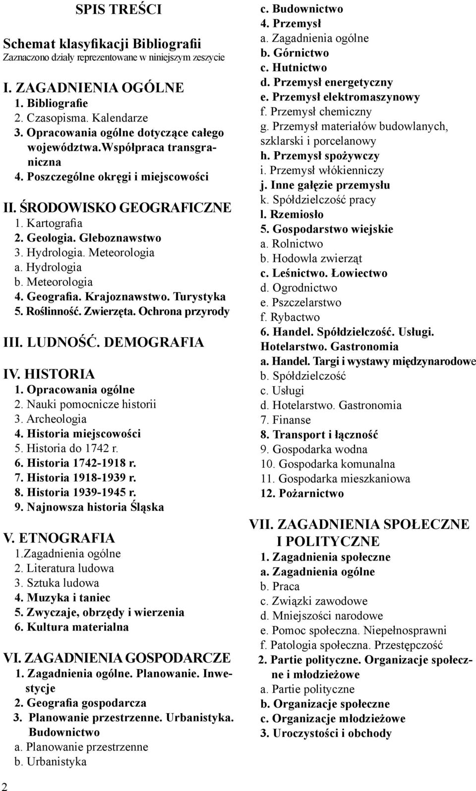 Meteorologia a. Hydrologia b. Meteorologia 4. Geografia. Krajoznawstwo. Turystyka 5. Roślinność. Zwierzęta. Ochrona przyrody III. LUDNOŚĆ. DEMOGRAFIA IV. HISTORIA 1. Opracowania ogólne 2.