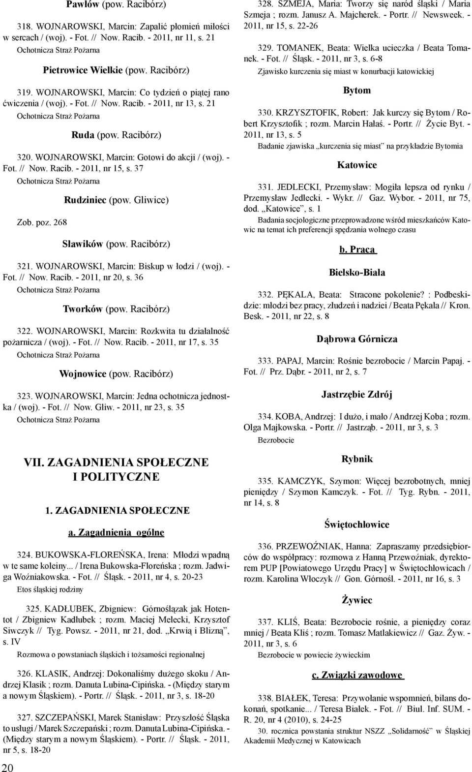 WOJNAROWSKI, Marcin: Gotowi do akcji / (woj). - Fot. // Now. Racib. - 2011, nr 15, s. 37 Ochotnicza Straż Pożarna Zob. poz. 268 Rudziniec (pow. Gliwice) Sławików (pow. Racibórz) 321.