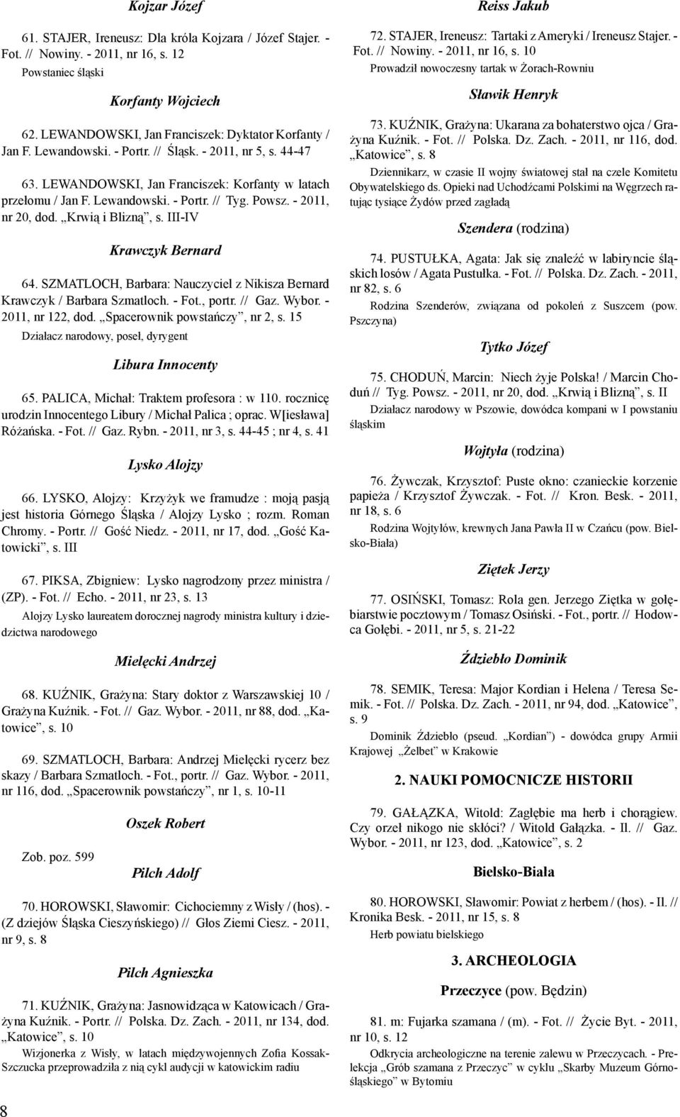 Powsz. - 2011, nr 20, dod. Krwią i Blizną, s. III-IV Krawczyk Bernard 64. SZMATLOCH, Barbara: Nauczyciel z Nikisza Bernard Krawczyk / Barbara Szmatloch. - Fot., portr. // Gaz. Wybor.