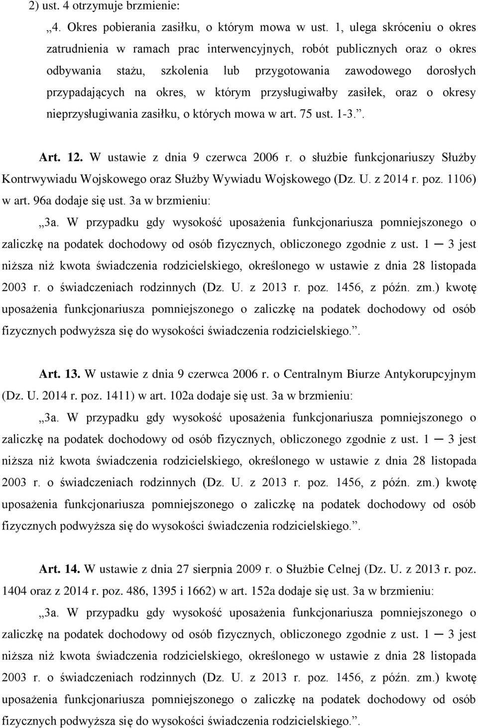 którym przysługiwałby zasiłek, oraz o okresy nieprzysługiwania zasiłku, o których mowa w art. 75 ust. 1-3.. Art. 12. W ustawie z dnia 9 czerwca 2006 r.