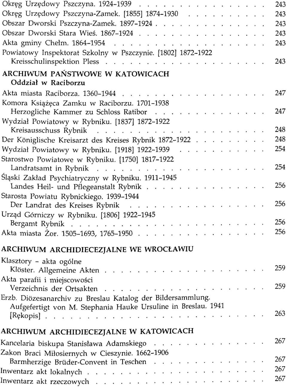 ...... Komora Ksiqz~ca Zamku w Raciborzu. 1701-1938 Herzogliche Kammer zu Schloss Ratibar Wydzial Powiatowy w Rybniku. [1837] 1872-1922 Kreisausschuss Rybnik.